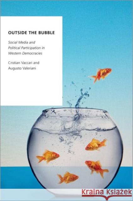 Outside the Bubble: Social Media and Political Participation in Western Democracies Cristian Vaccari Augusto Valeriani 9780190858476 Oxford University Press, USA