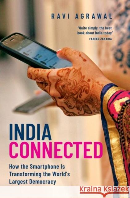 India Connected: How the Smartphone Is Transforming the World's Largest Democracy Ravi Agrawal 9780190858650 Oxford University Press, USA