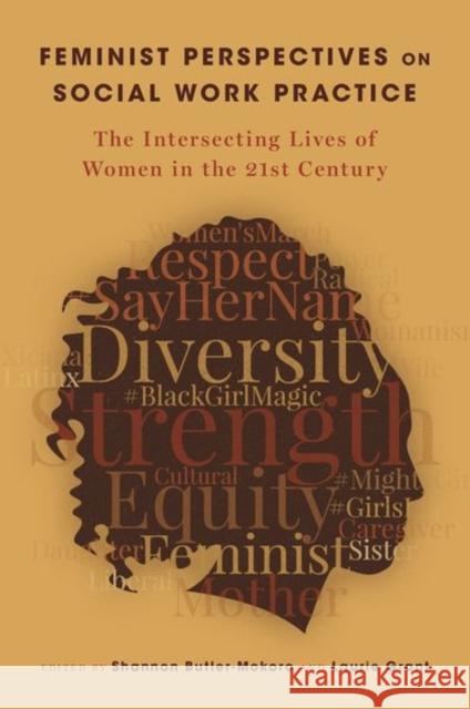 Feminist Perspectives on Social Work Practice: The Intersecting Lives of Women in the 21st Century Shannon Butler-Mokoro Laurie Grant 9780190858780
