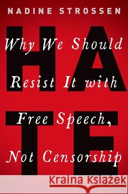 Hate: Why We Should Resist It with Free Speech, Not Censorship Nadine Strossen 9780190859121