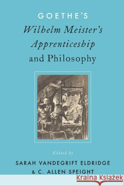 Goethe's Wilhelm Meister's Apprenticeship and Philosophy Sarah V. Eldridge Allen Speight 9780190859251