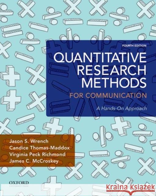 Quantitative Research Methods for Communication: A Hands-On Approach Jason S. Wrench Candice Thomas-Maddox Virginia Pec 9780190861063