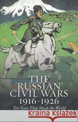 The 'Russian' Civil Wars, 1916-1926: Ten Years That Shook the World Smele, Jonathan 9780190861148 Oxford University Press, USA