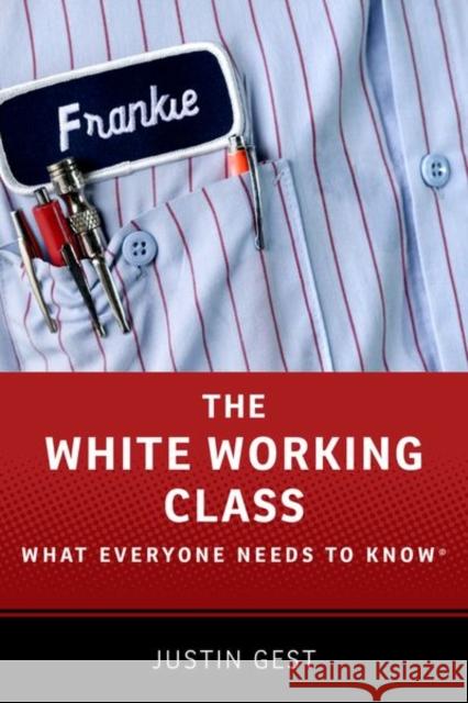 The White Working Class: What Everyone Needs to Know(r) Gest, Justin 9780190861407