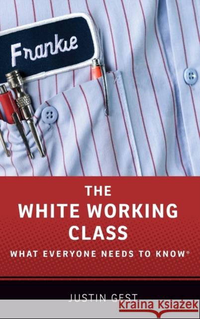 The White Working Class: What Everyone Needs to Know(r) Gest, Justin 9780190861414