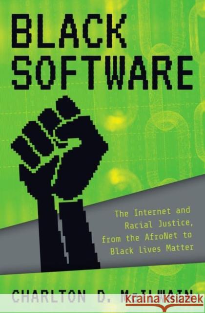 Black Software: The Internet & Racial Justice, from the Afronet to Black Lives Matter Charlton McIlwain 9780190863845