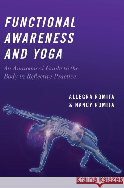 Functional Awareness and Yoga: An Anatomical Guide to the Body in Reflective Practice Nancy Romita Allegra Romita 9780190863913 Oxford University Press, USA