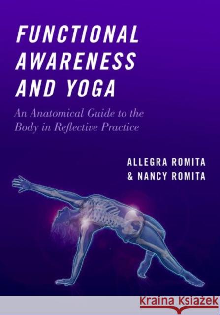 Functional Awareness and Yoga: An Anatomical Guide to the Body in Reflective Practice Nancy Romita Allegra Romita 9780190863920 Oxford University Press, USA