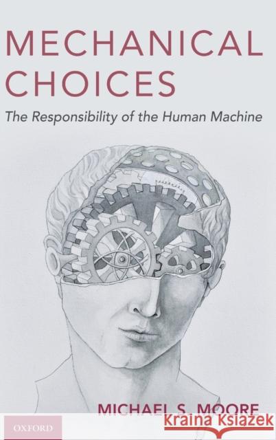 Mechanical Choices: The Responsibility of the Human Machine Michael S. Moore 9780190863999 Oxford University Press, USA