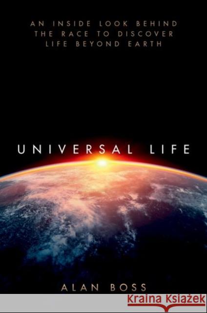 Universal Life: An Inside Look Behind the Race to Discover Life Beyond Earth Alan Boss 9780190864057