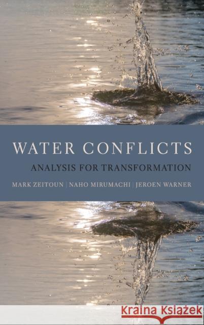 Water Conflicts: Analysis for Transformation Mark Zeitoun Naho Mirumachi Jeroen Warner 9780190864088