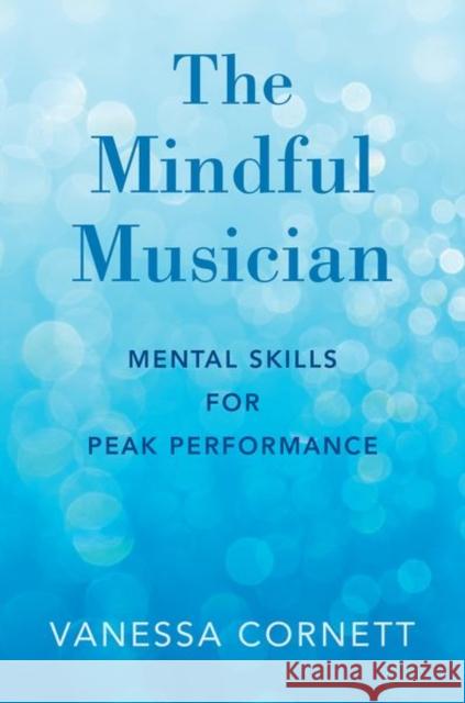 Mindful Musician: Mental Skills for Peak Performance Cornett, Vanessa 9780190864613 Oxford University Press, USA