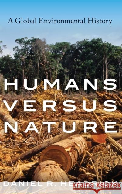 Humans Versus Nature: A Global Environmental History Daniel R. Headrick 9780190864712 Oxford University Press, USA