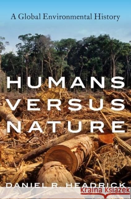 Humans Versus Nature: A Global Environmental History Daniel R. Headrick 9780190864729