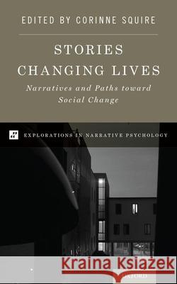 Stories Changing Lives: Narratives and Paths Toward Social Change Corinne Squire 9780190864750 Oxford University Press, USA