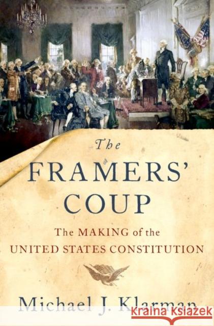 The Framers' Coup: The Making of the United States Constitution Michael J. Klarman 9780190865962 Oxford University Press, USA
