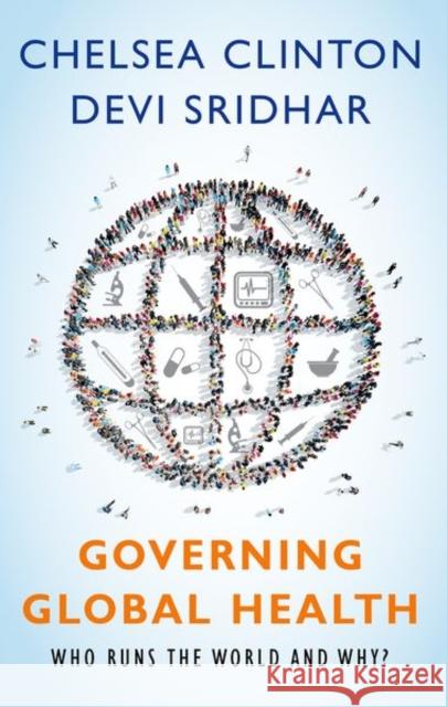 Governing Global Health: Who Runs the World and Why? Chelsea Clinton Devi Sridhar 9780190865986 Oxford University Press Inc