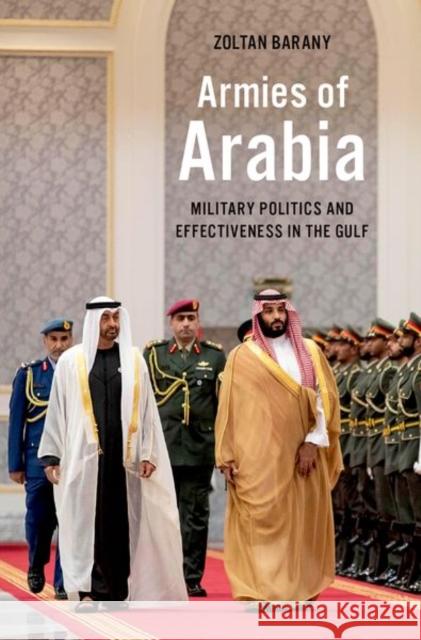 Armies of Arabia: Military Politics and Effectiveness in the Gulf Zoltan Barany 9780190866204 Oxford University Press, USA