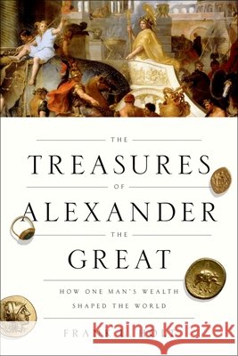 The Treasures of Alexander the Great: How One Man's Wealth Shaped the World Frank L. Holt 9780190866259 Oxford University Press, USA