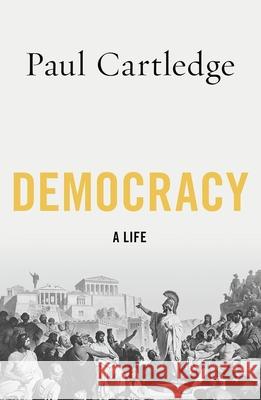 Democracy: A Life Paul Cartledge 9780190866273 Oxford University Press, USA