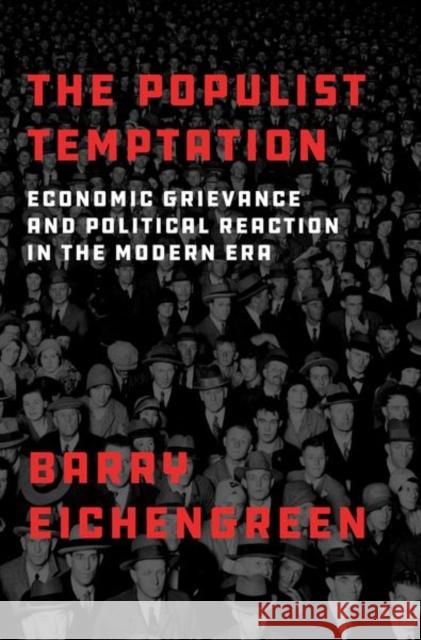 The Populist Temptation: Economic Grievance and Political Reaction in the Modern Era Eichengreen, Barry 9780190866280