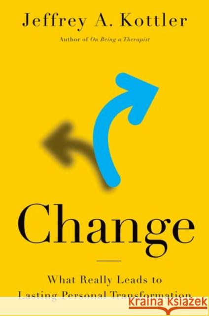 Change: What Really Leads to Lasting Personal Transformation Jeffrey A. Kottler 9780190866853 Oxford University Press, USA