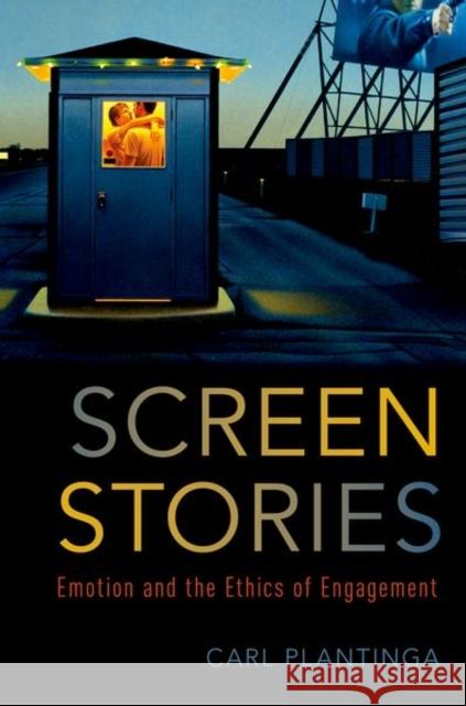 Screen Stories: Emotion and the Ethics of Engagement Carl Plantinga 9780190867133