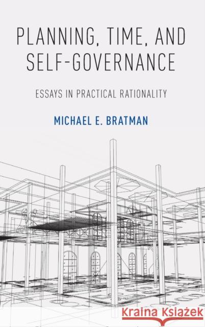 Planning, Time, and Self-Governance: Essays in Practical Rationality Michael Bratman 9780190867850 Oxford University Press, USA