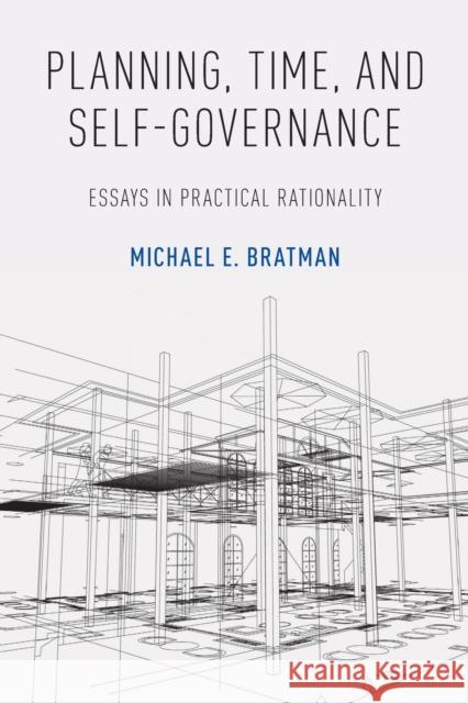 Planning, Time, and Self-Governance: Essays in Practical Rationality Michael Bratman 9780190867867 Oxford University Press, USA