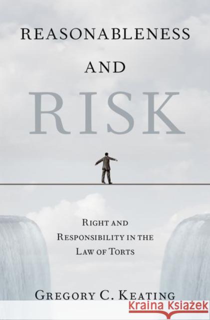 Reasonableness and Risk: Right and Responsibility in the Law of Torts Keating, Gregory C. 9780190867942 Oxford University Press Inc