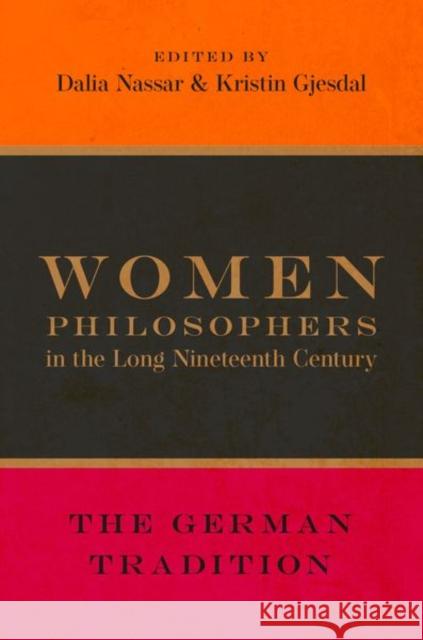 Women Philosophers in the Long Nineteenth Century: The German Tradition Kristin Gjesdal Dalia Nassar 9780190868031