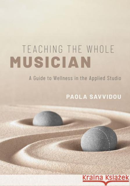Teaching the Whole Musician: A Guide to Wellness in the Applied Studio Paola Savvidou 9780190868796 Oxford University Press, USA