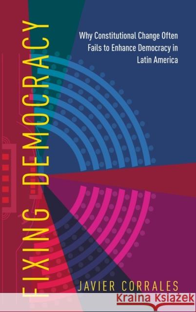 Fixing Democracy: Why Constitutional Change Often Fails to Enhance Democracy in Latin America Javier Corrales 9780190868895