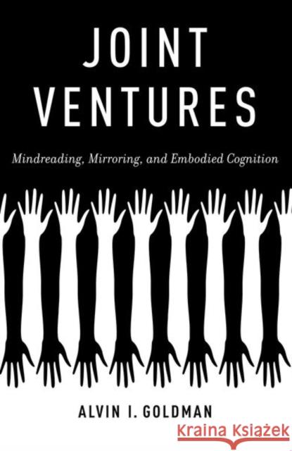 Joint Ventures: Mindreading, Mirroring, and Embodied Cognition Alvin I. Goldman 9780190869564