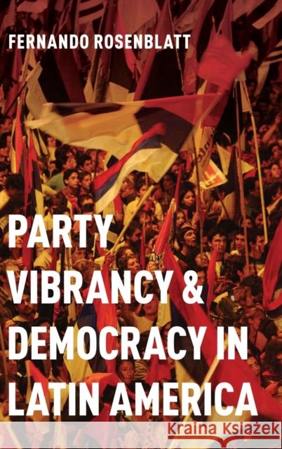 Party Vibrancy and Democracy in Latin America Fernando Rosenblatt 9780190870041