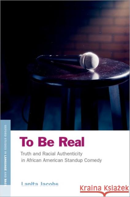 To Be Real: Truth and Racial Authenticity in African American Standup Comedy Jacobs, Lanita 9780190870089