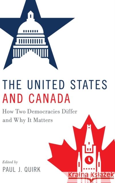 The United States and Canada: How Two Democracies Differ and Why It Matters Paul J. Quirk 9780190870829 Oxford University Press, USA