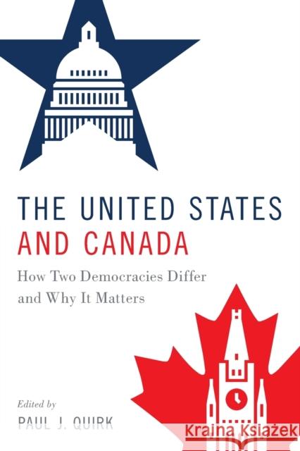 The United States and Canada: How Two Democracies Differ and Why It Matters Paul J. Quirk 9780190870836 Oxford University Press, USA