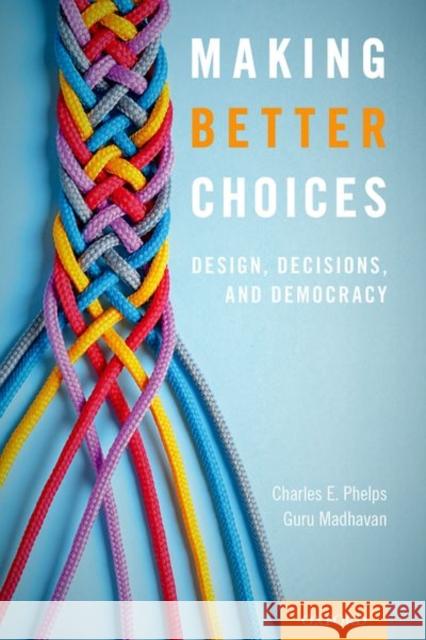 Making Better Choices: Design, Decisions, and Democracy Phelps, Charles E. 9780190871147