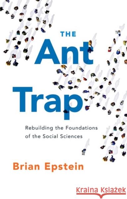 The Ant Trap: Rebuilding the Foundations of the Social Sciences Brian Epstein 9780190871758 Oxford University Press, USA