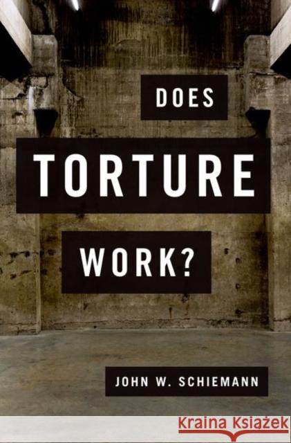 Does Torture Work? John W. Schiemann 9780190872816 Oxford University Press, USA