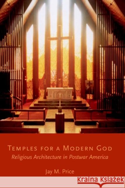 Temples for a Modern God: Religious Architecture in Postwar America Jay M. Price 9780190872908 Oxford University Press, USA