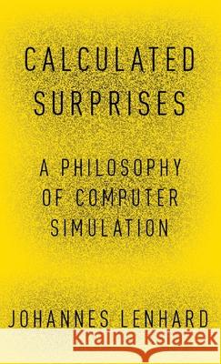 Calculated Surprises: A Philosophy of Computer Simulation Johannes Lenhard 9780190873288 Oxford University Press, USA