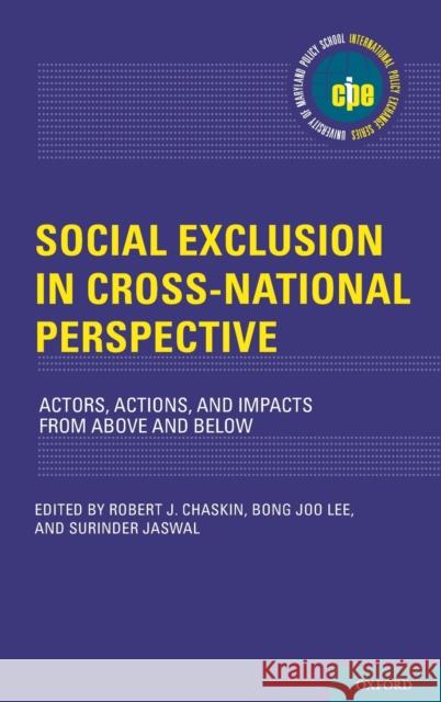 Social Exclusion in Cross-National Perspective: Actors, Actions, and Impacts from Above and Below Robert J. Chaskin Bong Joo Lee Surinder Jaswal 9780190873776