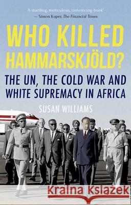 Who Killed Hammarskjold?: The Un, the Cold War and White Supremacy in Africa Susan Williams 9780190873974