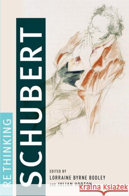 Rethinking Schubert Lorraine Byrne Bodley Julian Horton 9780190874131 Oxford University Press, USA