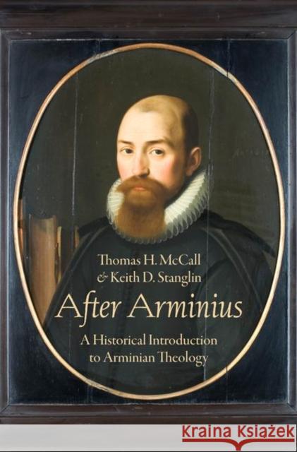 After Arminius: A Historical Introduction to Arminian Theology H. McCall, Thomas 9780190874193