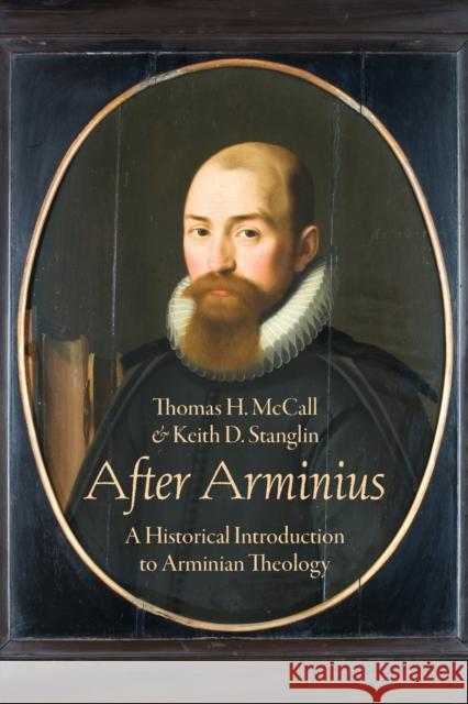 After Arminius: A Historical Introduction to Arminian Theology H. McCall, Thomas 9780190874209