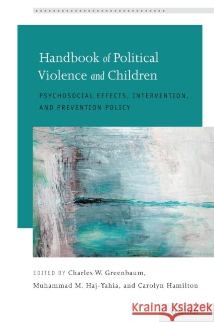 Handbook of Political Violence and Children: Psychosocial Effects, Intervention, and Prevention Policy Charles W. Greenbaum Muhammad M. Haj-Yahia Carolyn Hamilton 9780190874551