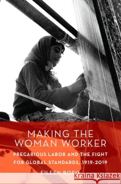 Making the Woman Worker: Precarious Labor and the Fight for Global Standards, 1919-2019 Eileen Boris 9780190874629 Oxford University Press, USA